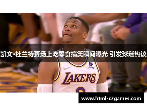 凯文·杜兰特赛场上吃零食搞笑瞬间曝光 引发球迷热议