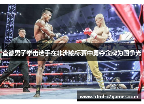 查德男子拳击选手在非洲锦标赛中勇夺金牌为国争光 查德男子拳击选手在非洲锦标赛中勇夺金牌为国争光