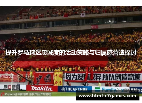 提升罗马球迷忠诚度的活动策略与归属感营造探讨