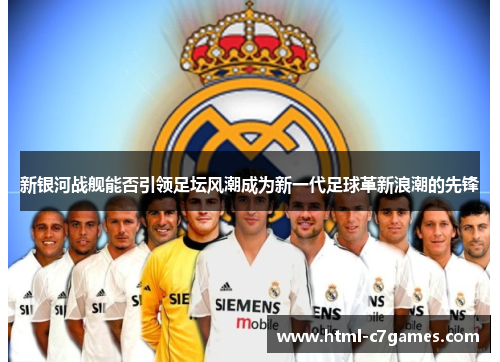 新银河战舰能否引领足坛风潮成为新一代足球革新浪潮的先锋 新银河战舰能否引领足坛风潮成为新一代足球革新浪潮的先锋