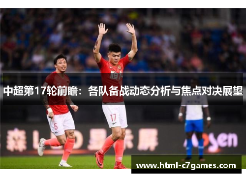 中超第17轮前瞻：各队备战动态分析与焦点对决展望