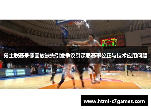 勇士联赛录像回放缺失引发争议引深思赛事公正与技术应用问题