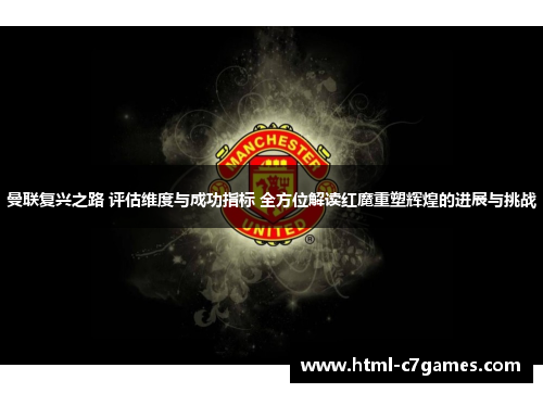 曼联复兴之路 评估维度与成功指标 全方位解读红魔重塑辉煌的进展与挑战