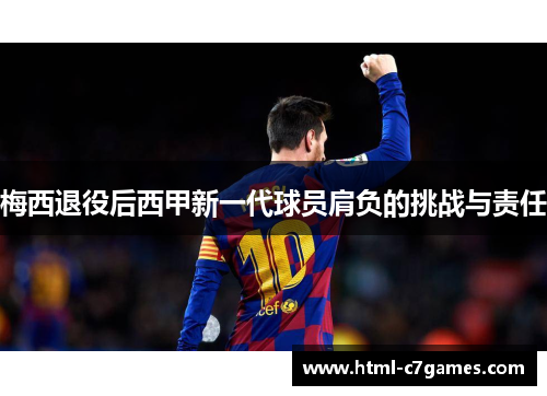 梅西退役后西甲新一代球员肩负的挑战与责任 梅西退役后西甲新一代球员肩负的挑战与责任