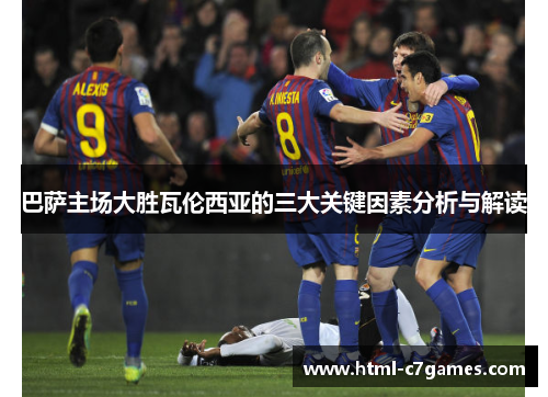 巴萨主场大胜瓦伦西亚的三大关键因素分析与解读