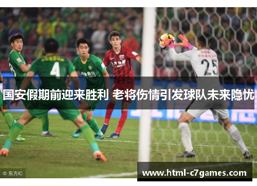 国安假期前迎来胜利 老将伤情引发球队未来隐忧