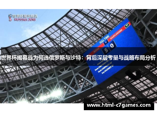 世界杯揭幕战为何选俄罗斯与沙特:背后深层考量与战略布局分析 世界杯揭幕战为何选俄罗斯与沙特:背后深层考量与战略布局分析