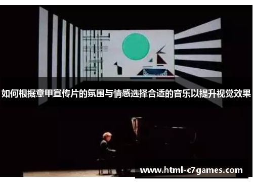如何根据意甲宣传片的氛围与情感选择合适的音乐以提升视觉效果 如何根据意甲宣传片的氛围与情感选择合适的音乐以提升视觉效果
