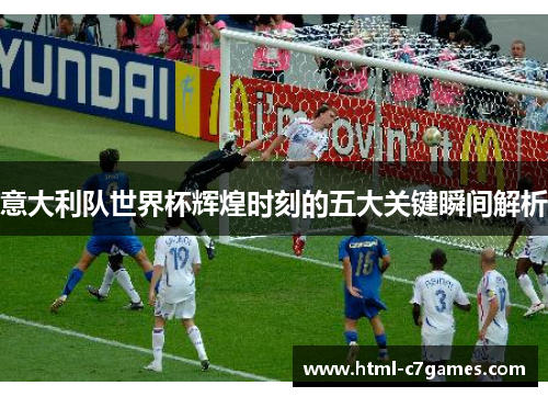 意大利队世界杯辉煌时刻的五大关键瞬间解析