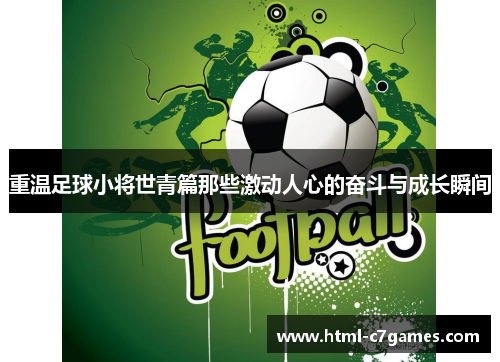 重温足球小将世青篇那些激动人心的奋斗与成长瞬间 重温足球小将世青篇那些激动人心的奋斗与成长瞬间