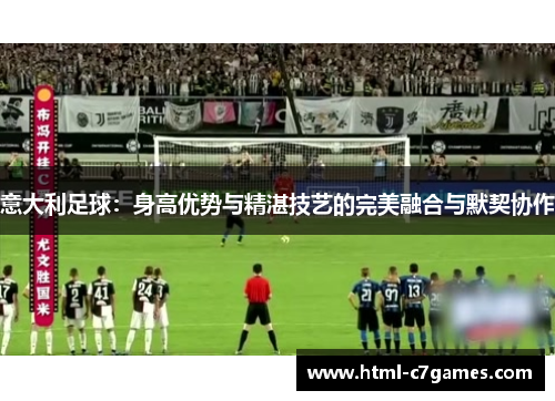 意大利足球：身高优势与精湛技艺的完美融合与默契协作