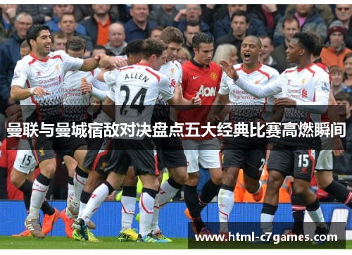 曼联与曼城宿敌对决盘点五大经典比赛高燃瞬间