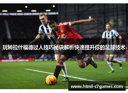 玩转拉什福德过人技巧秘诀解析快速提升你的足球技术