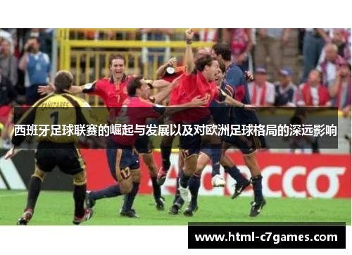 西班牙足球联赛的崛起与发展以及对欧洲足球格局的深远影响