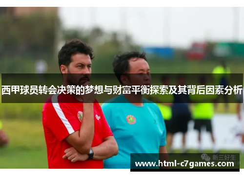 西甲球员转会决策的梦想与财富平衡探索及其背后因素分析 西甲球员转会决策的梦想与财富平衡探索及其背后因素分析