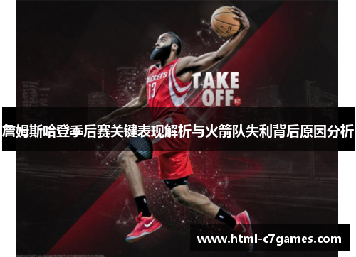 詹姆斯哈登季后赛关键表现解析与火箭队失利背后原因分析