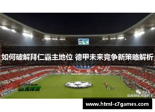 如何破解拜仁霸主地位 德甲未来竞争新策略解析