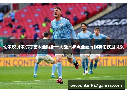 索尔坎贝尔防守艺术全解析十大战术亮点全面展现英伦铁卫风采